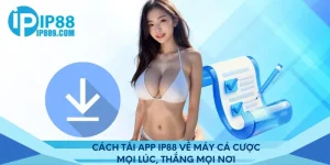 Cách tải app Ip88 về máy cá cược mọi lúc, thắng mọi nơi
