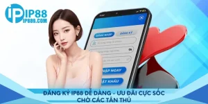 Đăng ký Ip88 dễ dàng - ưu đãi cực sốc chờ các tân thủ
