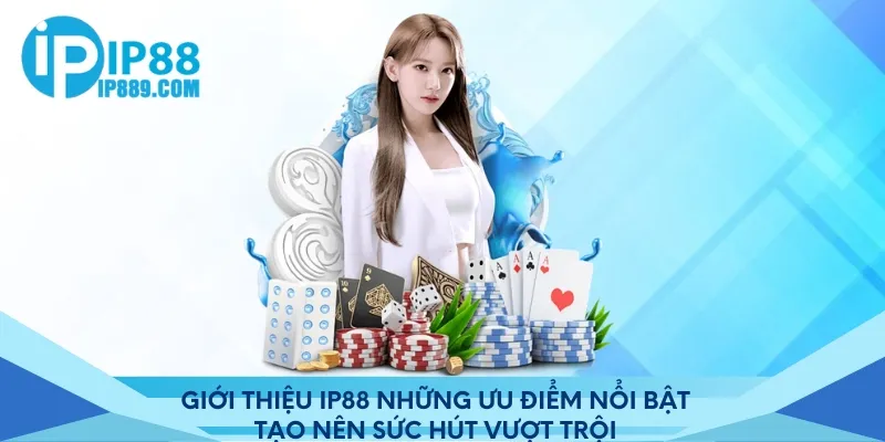 Giới thiệu IP88 những ưu điểm nổi bật tạo nên sức hút vượt trội