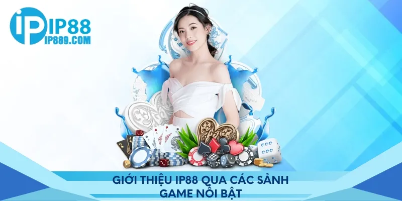 Giới thiệu IP88 qua các sảnh game nổi bật