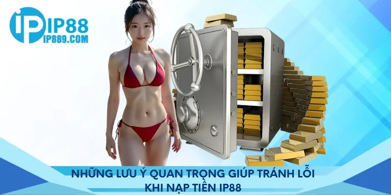 Những lưu ý quan trọng giúp tránh lỗi khi nạp tiền IP88