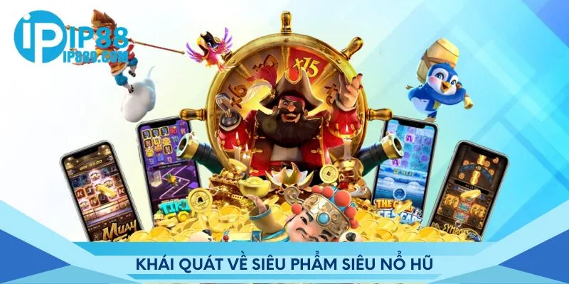 Khái quát về siêu phẩm siêu nổ hũ Ip88