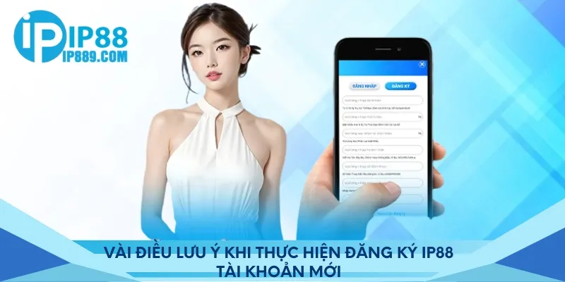 Vài điều cần lưu ý khi thực hiện đăng ký ip88 tài khoản mới