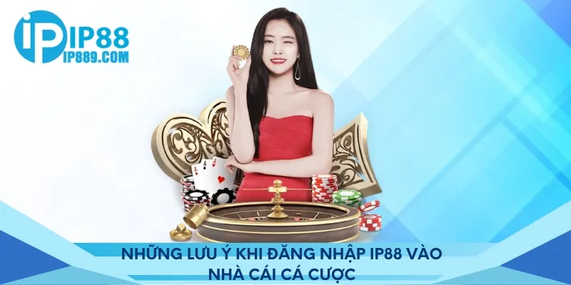 Những lưu ý khi đăng nhập IP88 vào nhà cái cá cược