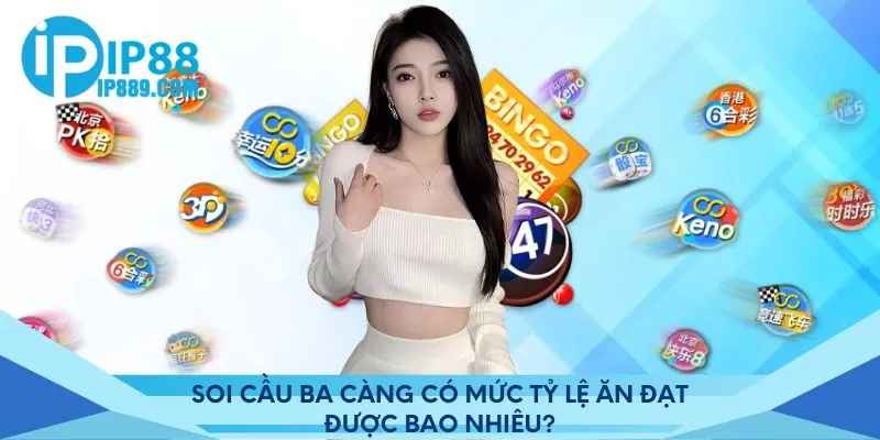 Soi cầu ba càng có mức tỷ lệ ăn đạt được bao nhiêu?