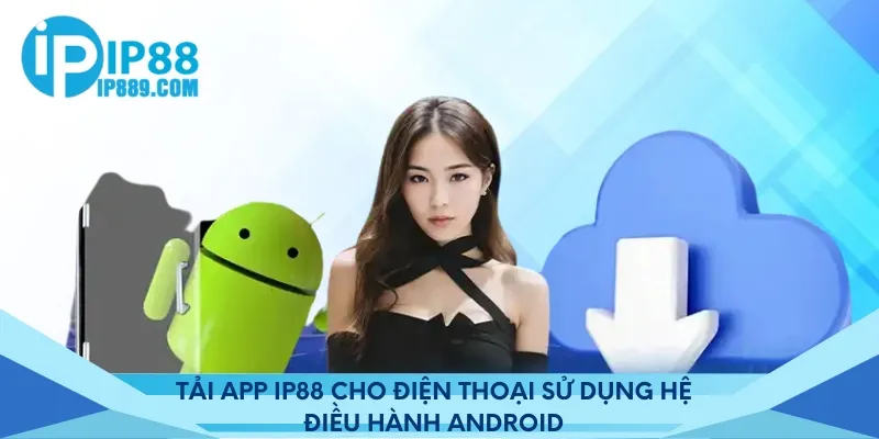 Tải app IP88 cho điện thoại sử dụng hệ điều hành Android