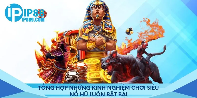 Tổng hợp những kinh nghiệm chơi siêu nổ hũ luôn bất bại