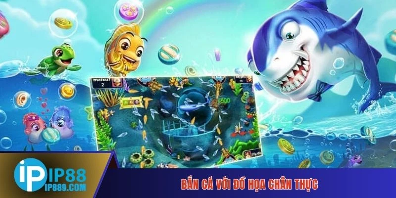 Bắn cá với đồ họa chân thực