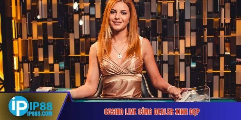 Casino live cùng dealer xinh đẹp